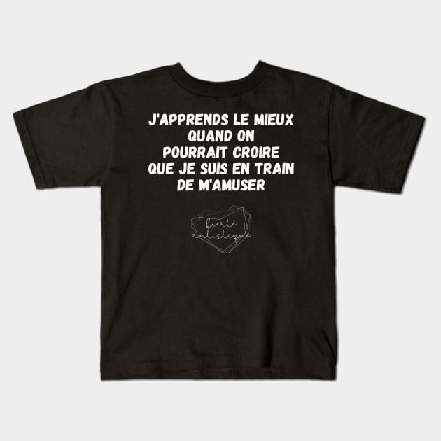 Autisme J'apprends le mieux quand on pourrait croire que je suis en train de m'amuser Fierté autistique Apprendre différemment Différence Enfant Autiste TSA Kids T-Shirt by nathalieaynie